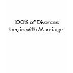 100% of Divorces begin with Marriage t-shirts