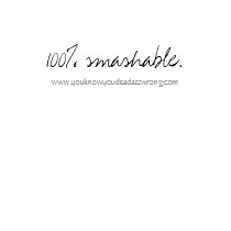 100% smashable., www.youknowyoudeadazzwrong.com t-shirts