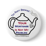 108 Tea Party  Your Mortgage Not My Problem Button