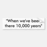10,000 Years Bumper Sticker