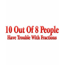 10 of 8 People Have Trouble With Fractions t-shirts