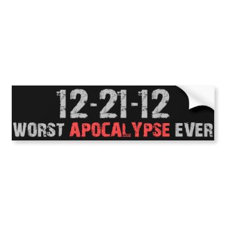 12-21-12 - Worst Apocalypse Ever Bumper Sticker