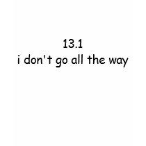13.1 i don't go all the way t-shirts