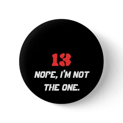 13, Nope, I'm not the one. Pinback Button by kmaxx125