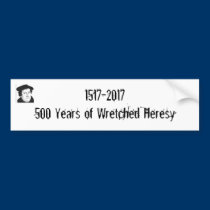 1517-2017 500 Years of Wretched Heresy bumper stickers