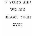 17 years and we are bigger than ever. t-shirts