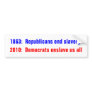 1863:  Republicans end slavery, 2010:  Democrat... Bumper Stickers