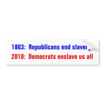 1863:  Republicans end slavery, 2010:  Democrat... Bumper Stickers by ddecicco