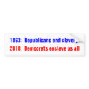 1863:  Republicans end slavery, 2010:  Democrat... bumper stickers