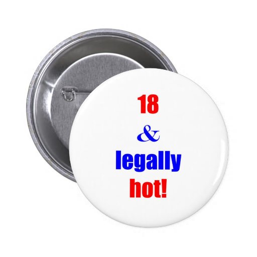 18 and legally hot! pinback buttons