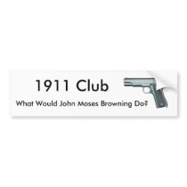 1911, What Would John Moses Browning Do?, 1911 ... Bumper Stickers