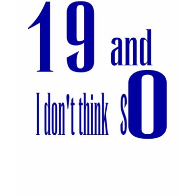 19 and I don't Think So T-Shirt by pharrisart