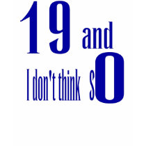 19 and I don't Think So T-Shirt
