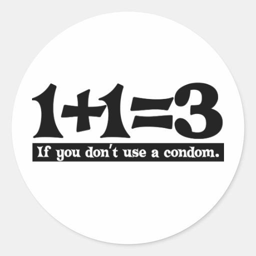 1+1=3, If you dont use a Condom TShirt Classic Round Sticker Zazzle