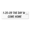 1-20-09 the day we come home bumper stickers