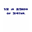 1/2  is  2/3rds  of  3/4ths. t-shirts