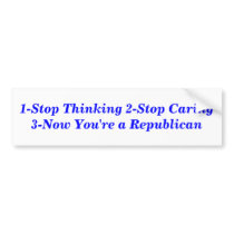 1-Stop Thinking 2-Stop Caring 3-Now You're a Repub bumper stickers
