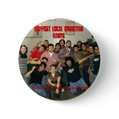 1, SUPPORT LOCAL CHRISTIAN BANDS, music that he... Pinback Button by squierout