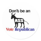 round_sticker - Don't be an "Ass" - Vote Republican Silhouette of a Donkey with the word ass on it.