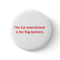 1st Amendment is for flag burners Buttons
