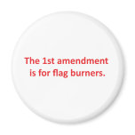 1st Amendment is for flag burners Magnet
