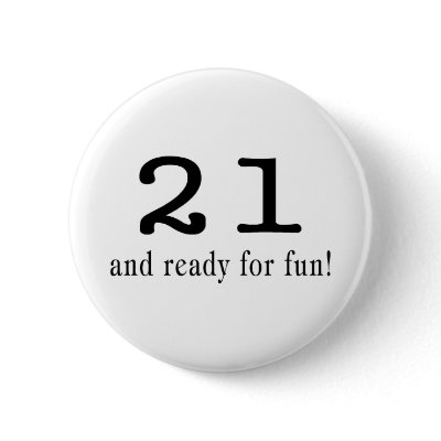 21 And Ready For Fun Black Pinback Buttons by TeeZazzle
