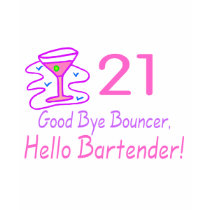 21 Good Bye Bouncer Hello Bartender (Pink) t-shirts by TeeZazzle 21 Good Bye Bouncer Hello Bartender (Pink) t-shirts