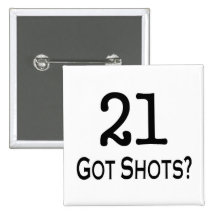21 Got Shots Pinback Buttons