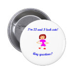 22  I'm 22 and I look cute! Button