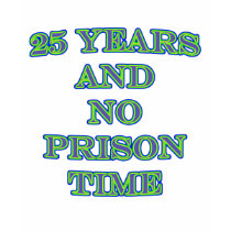 25 and no prison time t-shirts