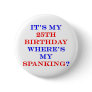 25 Where's my spanking? Pinback Button