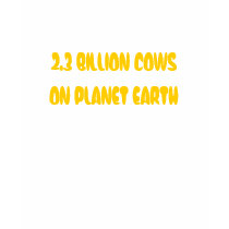 2.3 BILLION COWS ON PLANET EARTH t-shirts by OrganicCotton 2.3 BILLION COWS ON PLANET EARTH t-shirts