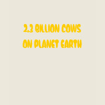 2.3 BILLION COWS ON PLANET EARTH t-shirts by OrganicCotton 2.3 BILLION COWS ON PLANET EARTH t-shirts