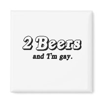 2 Beers and I'm Gay .png Magnets
