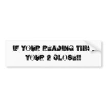 2 close bumper sticker