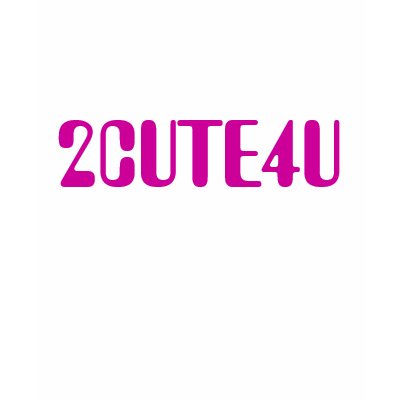 2 CUTE 4 U T-shirt by twistedwords
