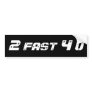 2 fast 4 u bumper sticker