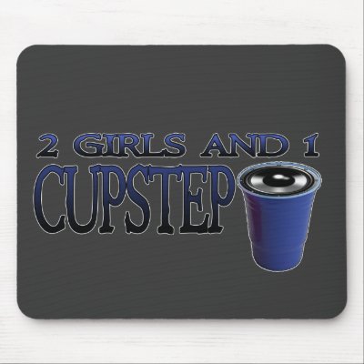 2 Girls and 1 Cupstep FILTHY DUBSTEP Mouse Pad by dubsteptshirts