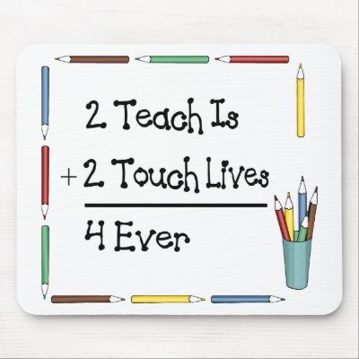 2 Teach Is 2 Touch Lives 4 Ever Mouse Pad by LushLaundry