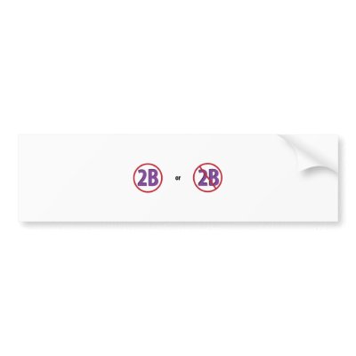 2B BUMPER STICKERS by benttees