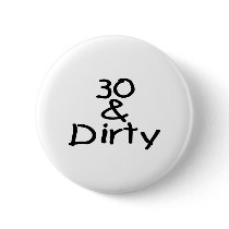 30 And Dirty buttons by TeeZazzle 30 And Dirty buttons