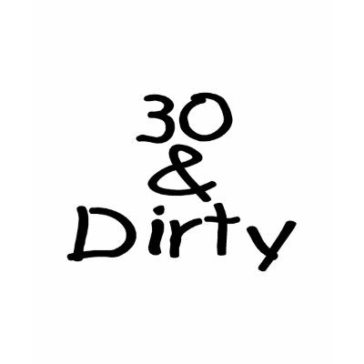 30 And Dirty t-shirts