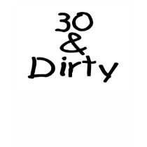 30 And Dirty t-shirts