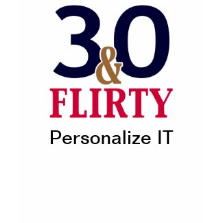 30 and Flirty t shirt