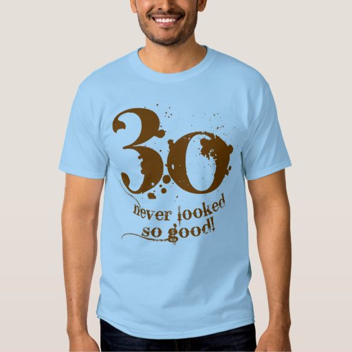 30 Never Looked So Good Shirt Zazzle 