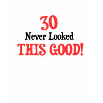 30 Never Looked This Good! t-shirts