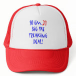 30 So I'm 30 ... Trucker Hats