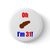 31 Oh (Pic of Poo) I'm 31! Pinback Button