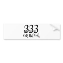 333 ONLY HALF EVIL bumper stickers