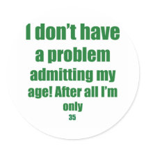 35 Admit my age Round Sticker